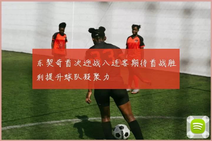 东契奇首次迎战八连客期待首战胜利提升球队凝聚力